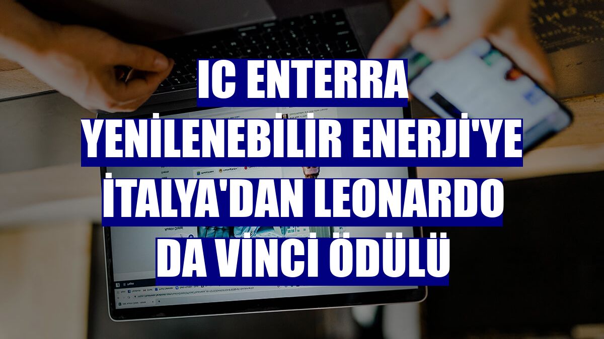 IC Enterra Yenilenebilir Enerji'ye İtalya'dan Leonardo da Vinci ödülü