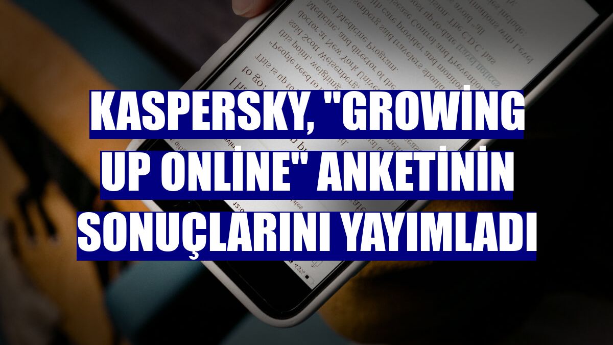 Kaspersky, "Growing Up Online" anketinin sonuçlarını yayımladı