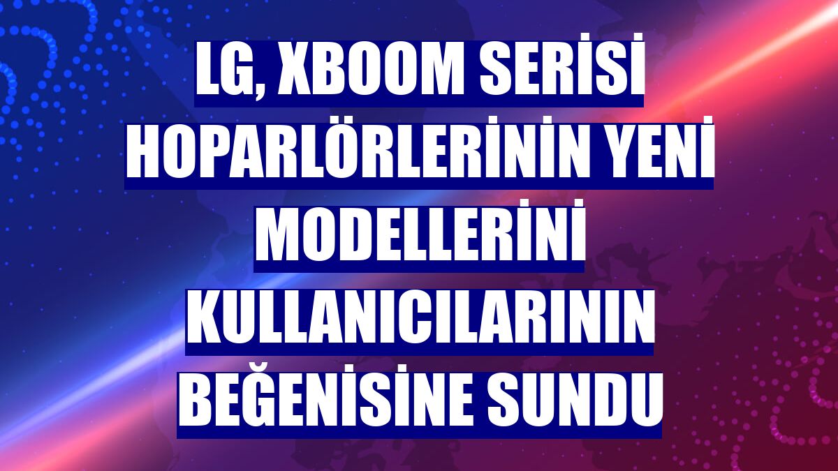 LG, XBOOM serisi hoparlörlerinin yeni modellerini kullanıcılarının beğenisine sundu