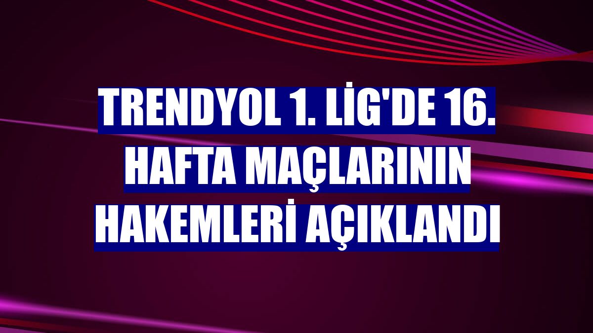 Trendyol 1. Lig'de 16. hafta maçlarının hakemleri açıklandı