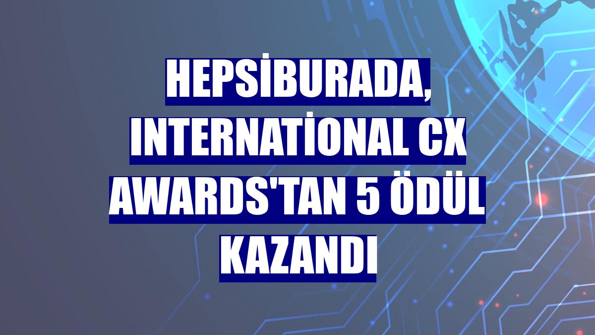 Hepsiburada, International CX Awards'tan 5 ödül kazandı