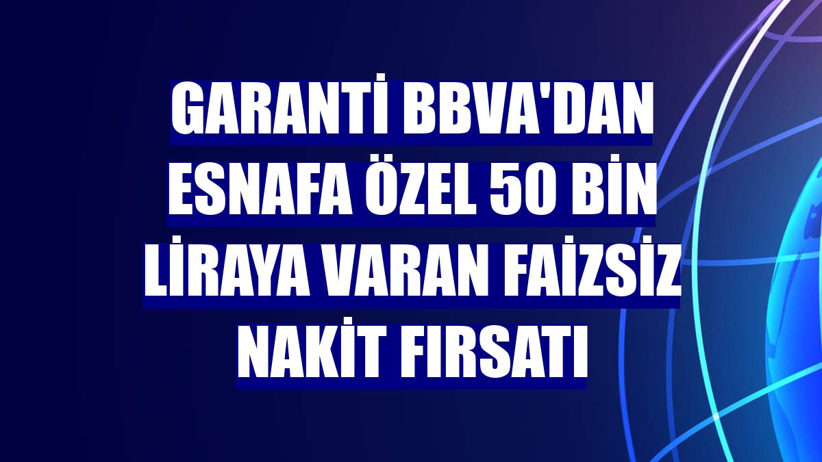 Garanti BBVA'dan esnafa özel 50 bin liraya varan faizsiz nakit fırsatı