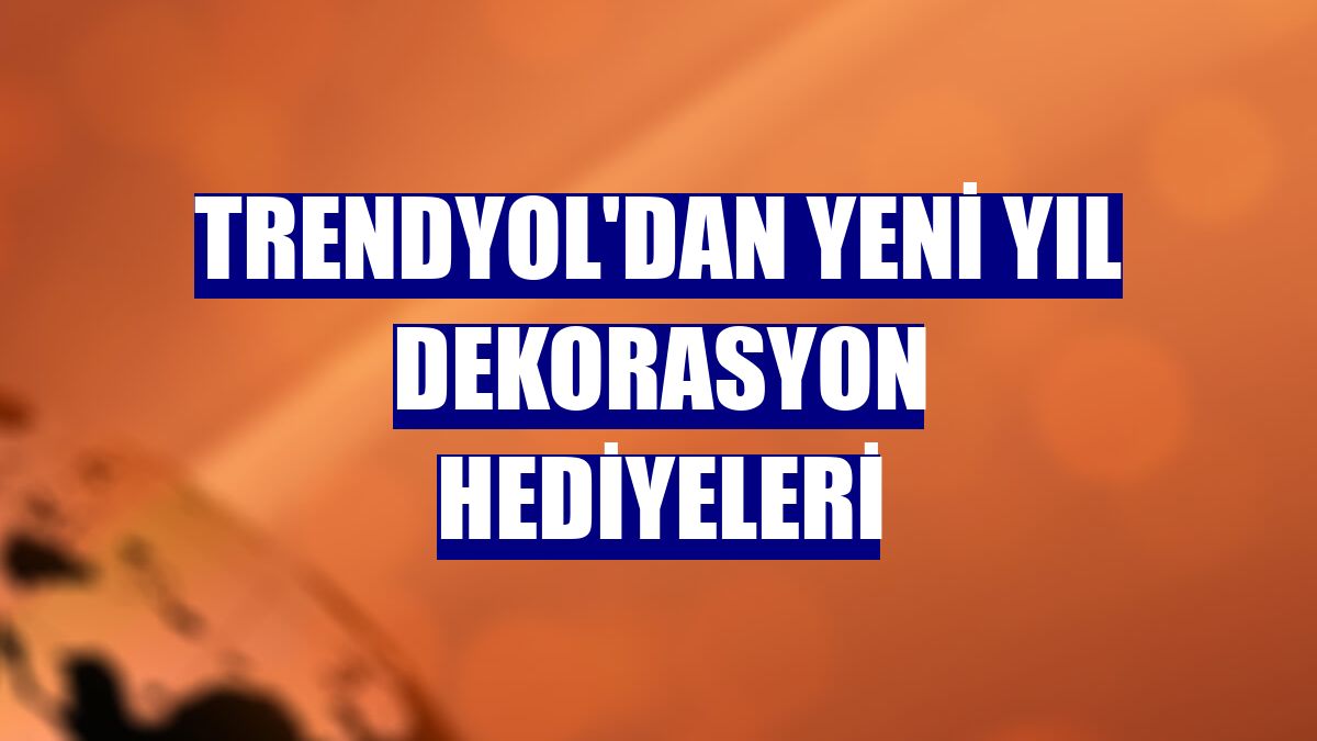 Trendyol'dan yeni yıl dekorasyon hediyeleri