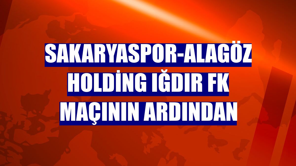 Sakaryaspor-Alagöz Holding Iğdır FK maçının ardından