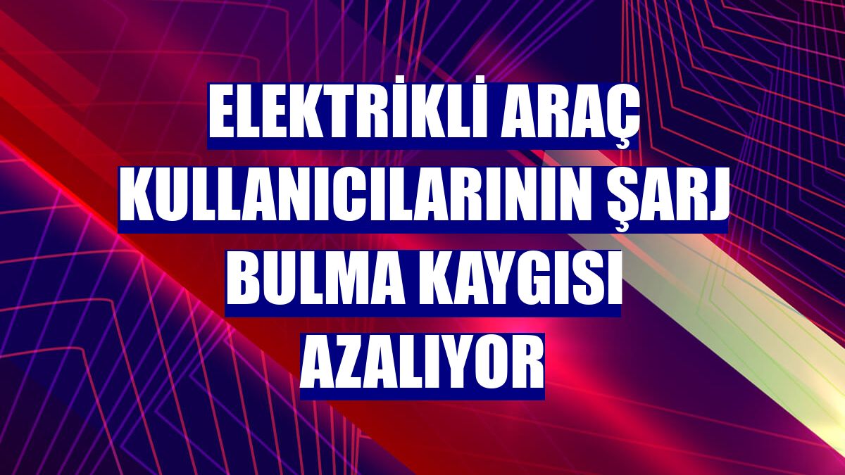Elektrikli araç kullanıcılarının şarj bulma kaygısı azalıyor