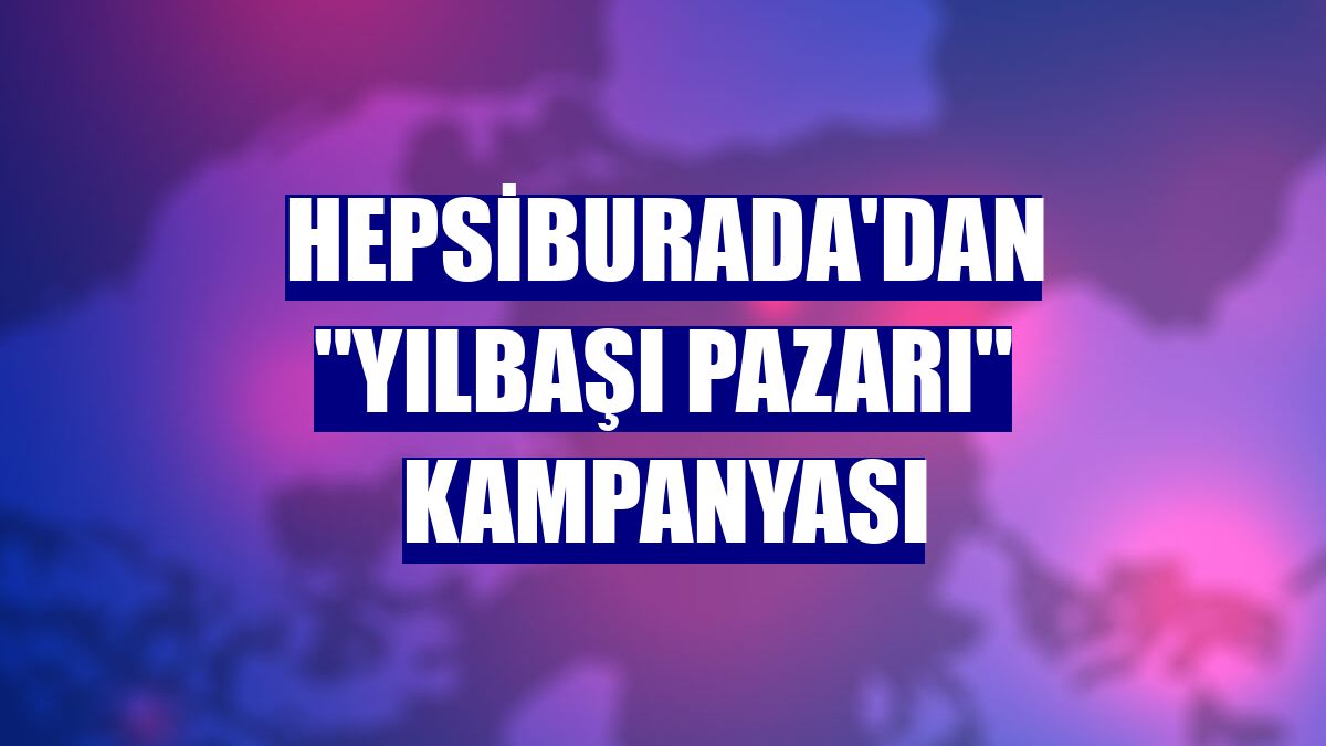 Hepsiburada'dan "Yılbaşı Pazarı" kampanyası