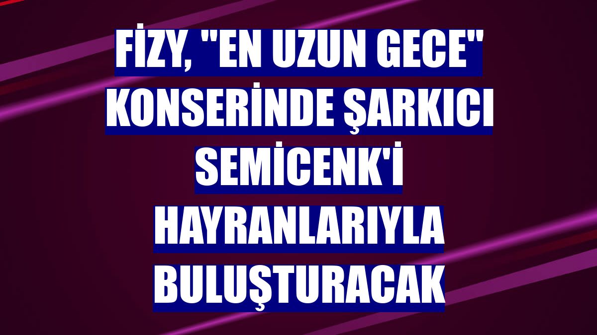 fizy, "En Uzun Gece" konserinde şarkıcı Semicenk'i hayranlarıyla buluşturacak