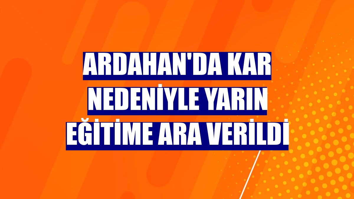 Ardahan'da kar nedeniyle yarın eğitime ara verildi