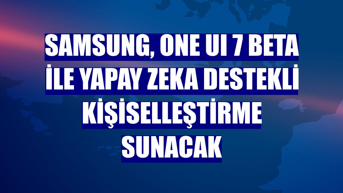Samsung, One UI 7 Beta ile yapay zeka destekli kişiselleştirme sunacak