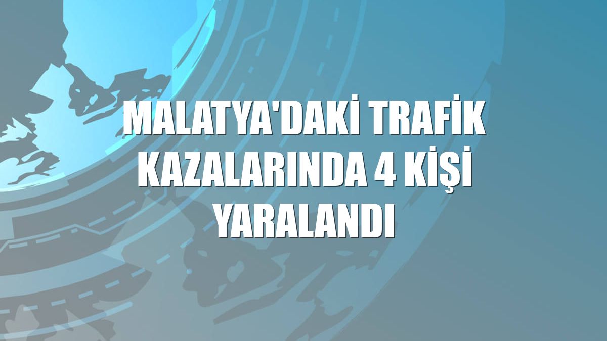 Malatya'daki trafik kazalarında 4 kişi yaralandı