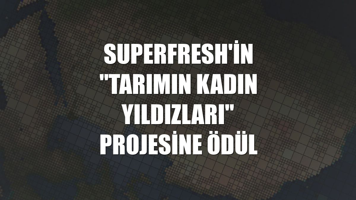 SuperFresh'in "Tarımın Kadın Yıldızları" projesine ödül