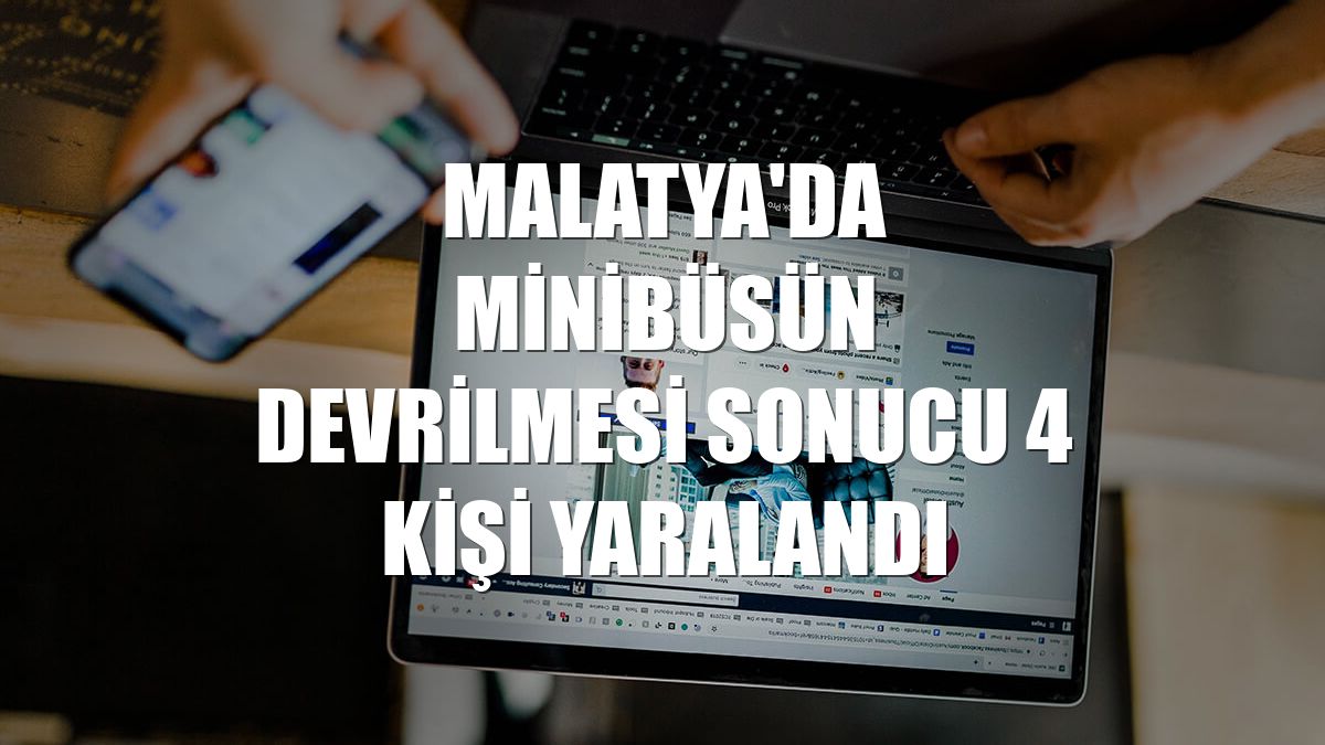 Malatya'da minibüsün devrilmesi sonucu 4 kişi yaralandı