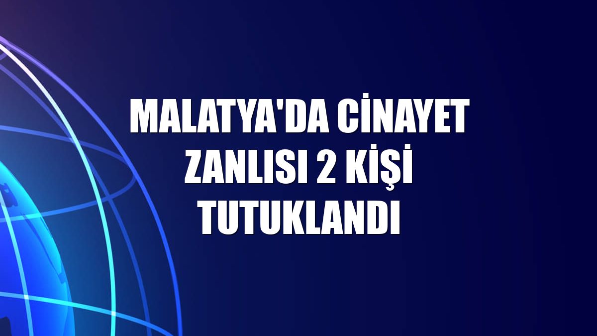 Malatya'da cinayet zanlısı 2 kişi tutuklandı