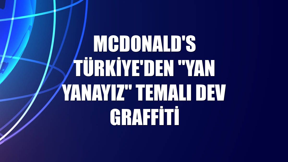 McDonald's Türkiye'den "Yan Yanayız" temalı dev graffiti