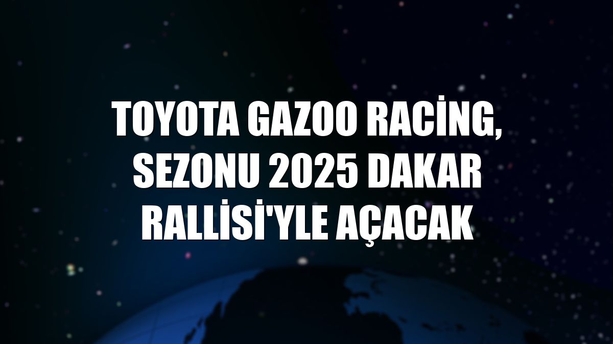 TOYOTA GAZOO Racing, sezonu 2025 Dakar Rallisi'yle açacak