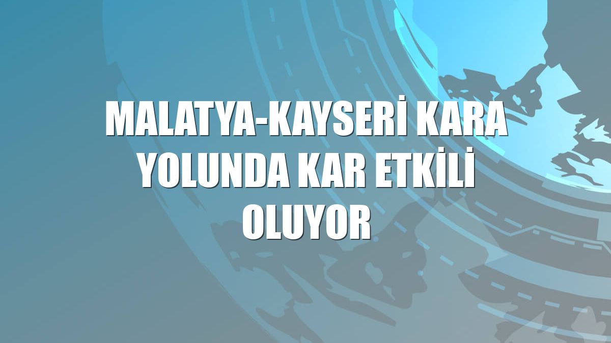 Malatya-Kayseri kara yolunda kar etkili oluyor