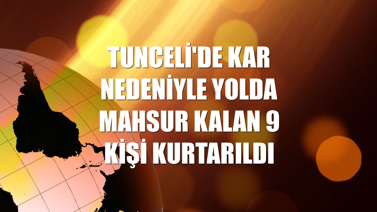 Tunceli'de kar nedeniyle yolda mahsur kalan 9 kişi kurtarıldı