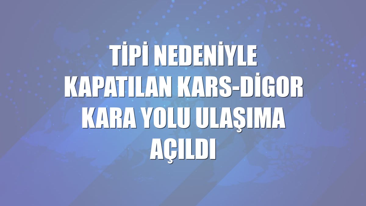 Tipi nedeniyle kapatılan Kars-Digor kara yolu ulaşıma açıldı