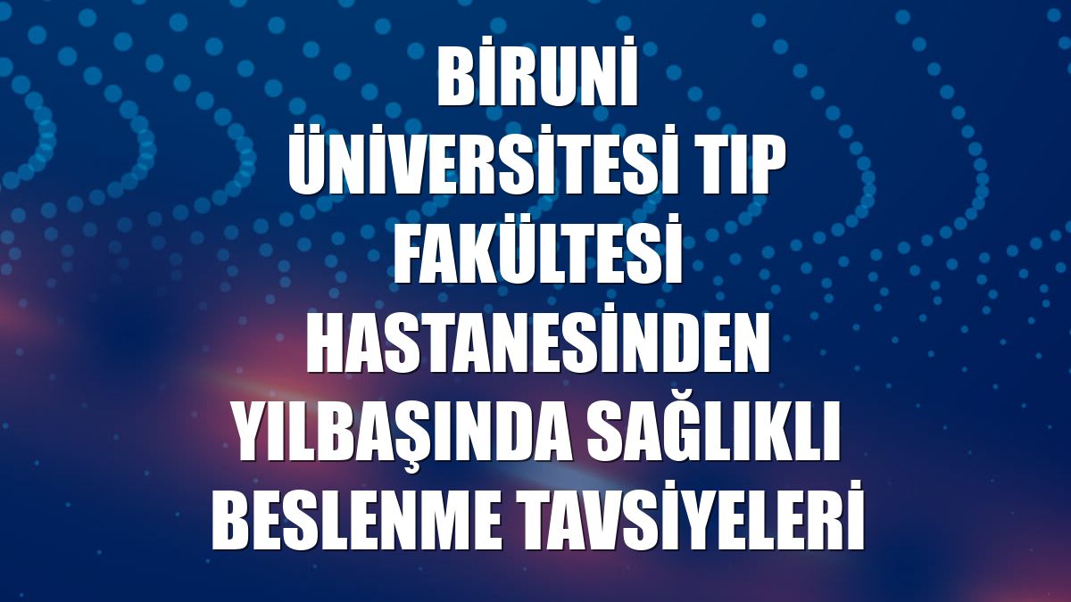 Biruni Üniversitesi Tıp Fakültesi Hastanesinden yılbaşında sağlıklı beslenme tavsiyeleri