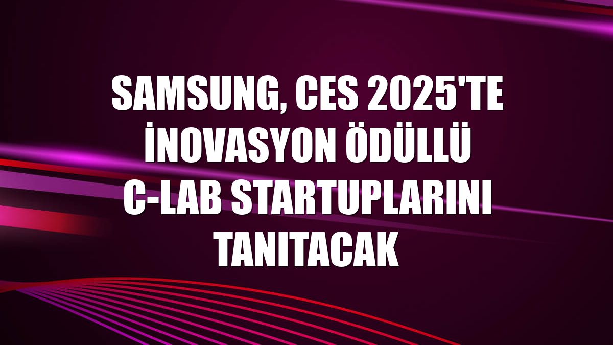 Samsung, CES 2025'te inovasyon ödüllü C-Lab startuplarını tanıtacak