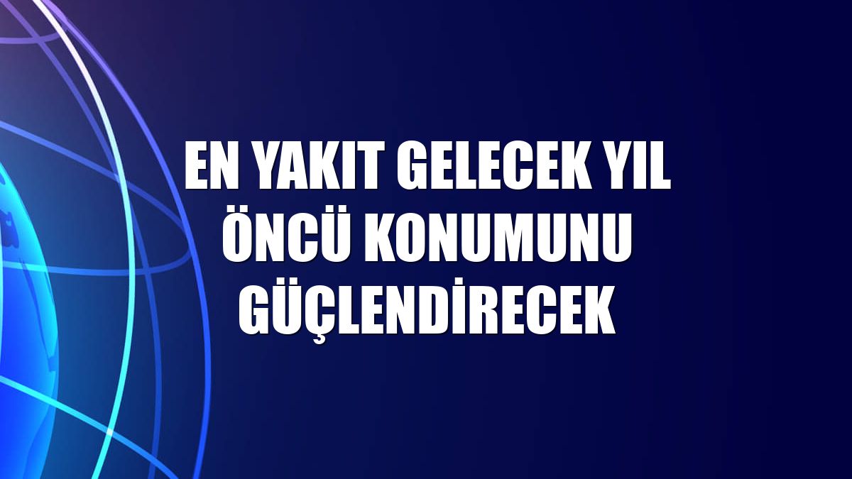 EN YAKIT gelecek yıl öncü konumunu güçlendirecek