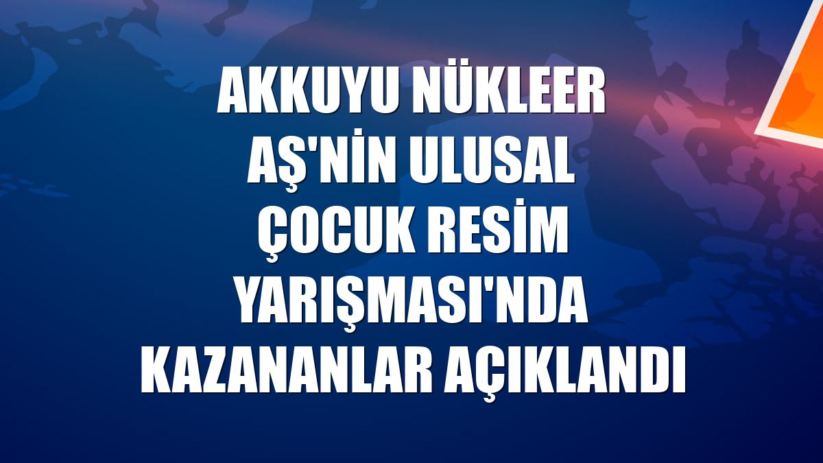 Akkuyu Nükleer AŞ'nin Ulusal Çocuk Resim Yarışması'nda kazananlar açıklandı
