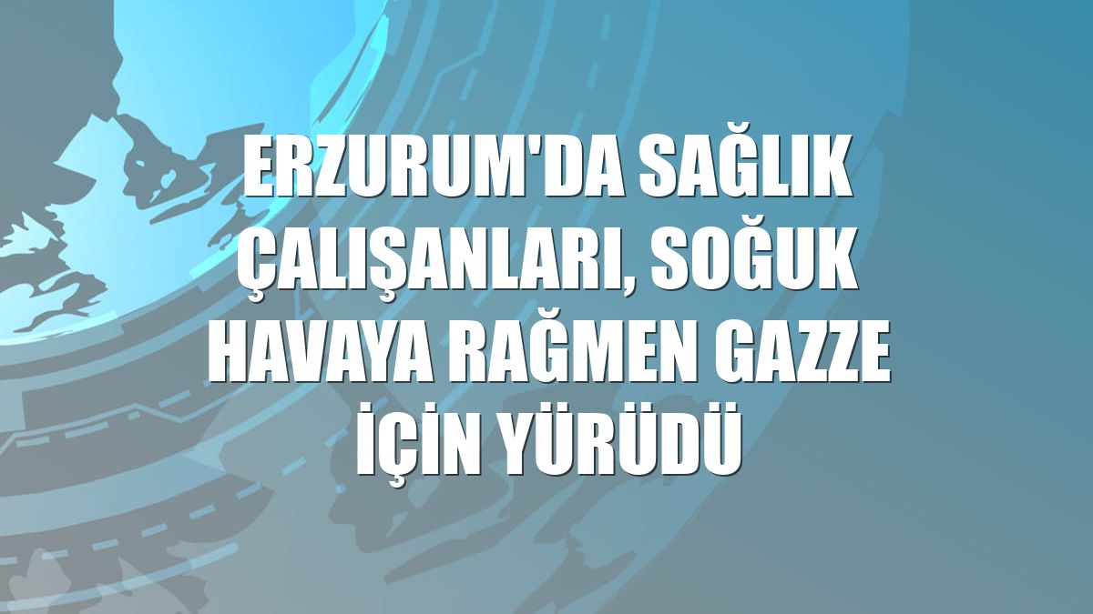 Erzurum'da sağlık çalışanları, soğuk havaya rağmen Gazze için yürüdü