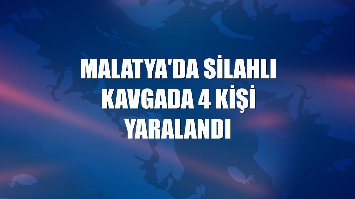 Malatya'da silahlı kavgada 4 kişi yaralandı