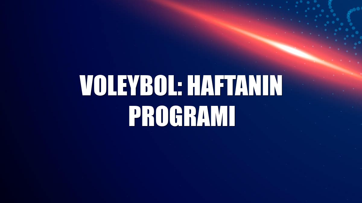 Voleybol: Haftanın programı