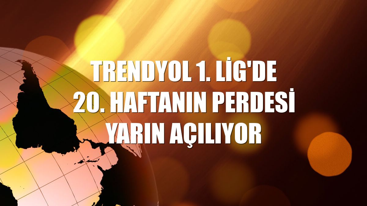 Trendyol 1. Lig'de 20. haftanın perdesi yarın açılıyor