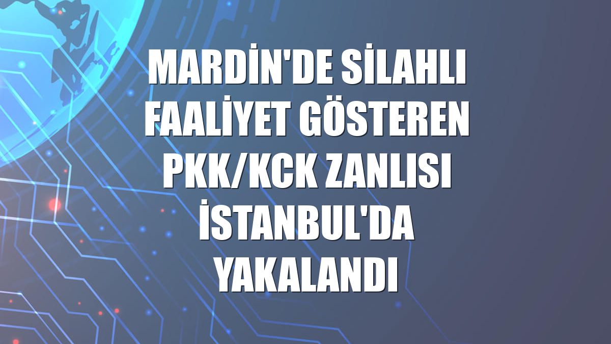 Mardin'de silahlı faaliyet gösteren PKK/KCK zanlısı İstanbul'da yakalandı