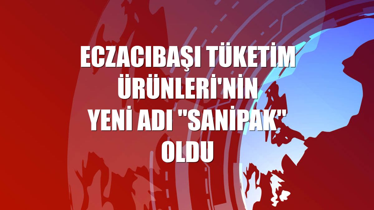 Eczacıbaşı Tüketim Ürünleri'nin yeni adı "Sanipak" oldu