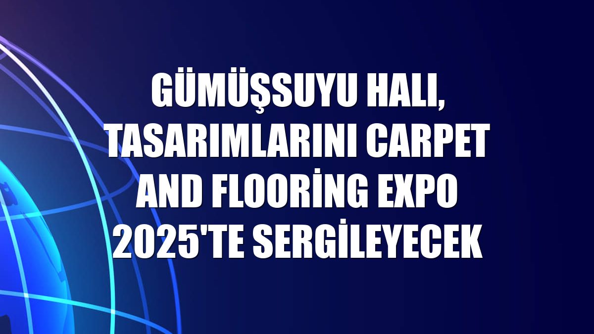 Gümüşsuyu Halı, tasarımlarını Carpet and Flooring Expo 2025'te sergileyecek