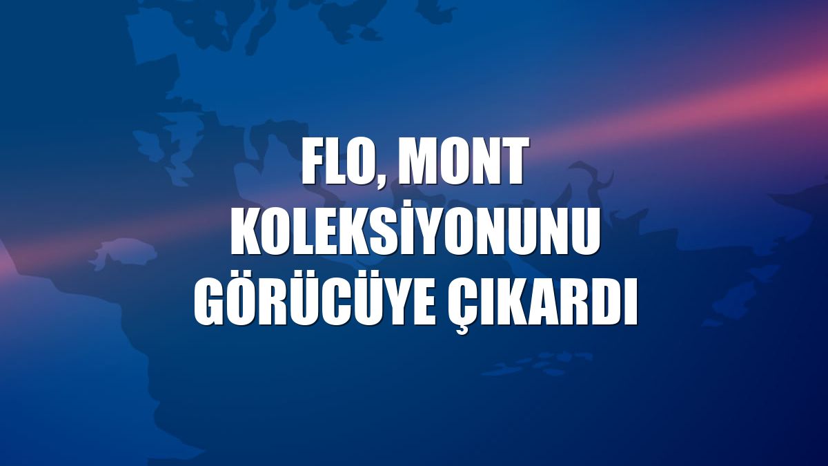 FLO, mont koleksiyonunu görücüye çıkardı