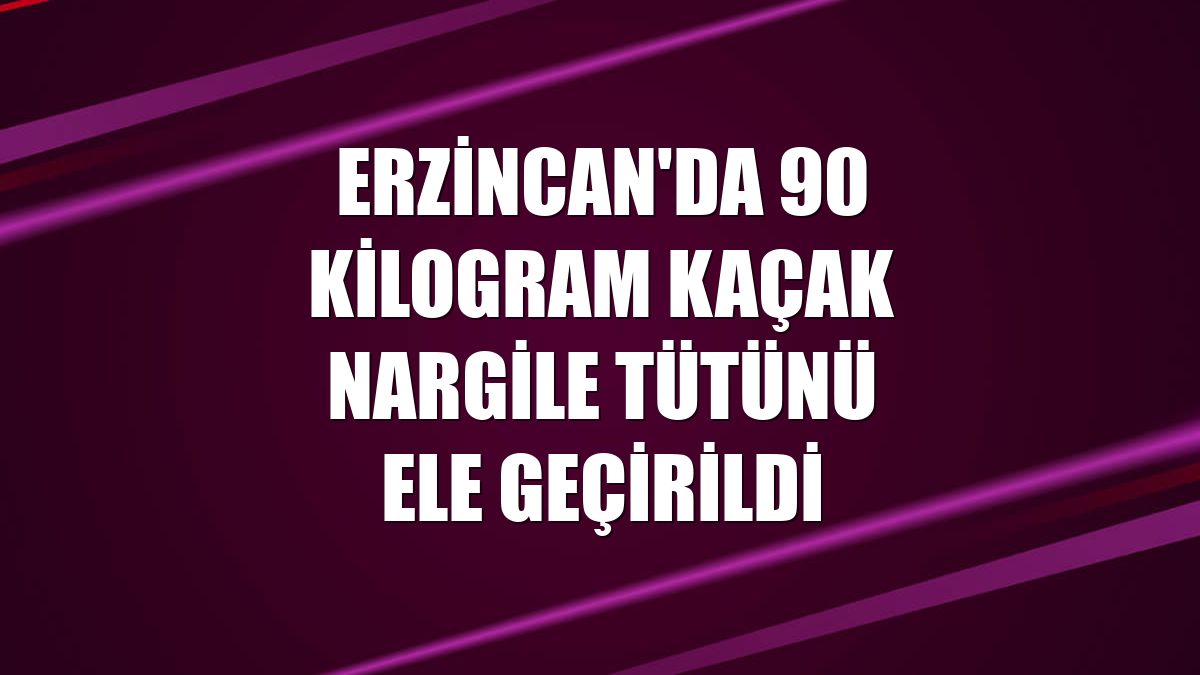 Erzincan'da 90 kilogram kaçak nargile tütünü ele geçirildi