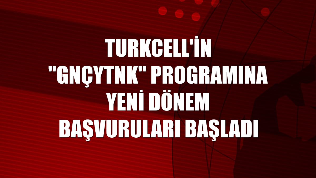 Turkcell'in "GNÇYTNK" programına yeni dönem başvuruları başladı