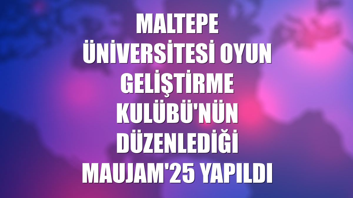 Maltepe Üniversitesi Oyun Geliştirme Kulübü'nün düzenlediği MAUJAM'25 yapıldı