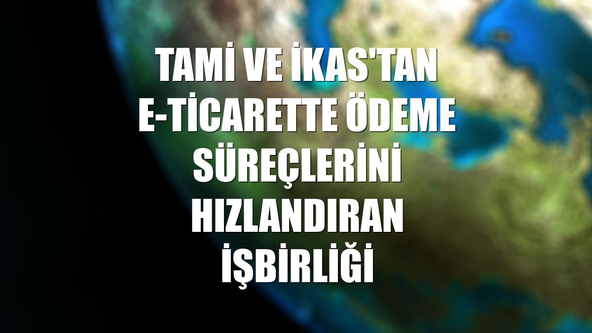 Tami ve ikas'tan e-ticarette ödeme süreçlerini hızlandıran işbirliği