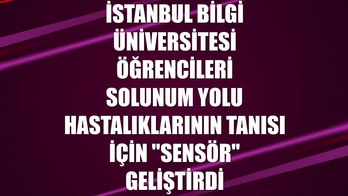 İstanbul Bilgi Üniversitesi öğrencileri solunum yolu hastalıklarının tanısı için "sensör" geliştirdi