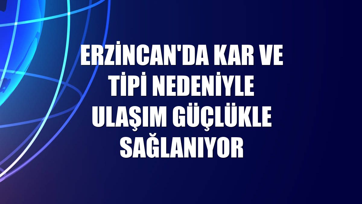 Erzincan'da kar ve tipi nedeniyle ulaşım güçlükle sağlanıyor
