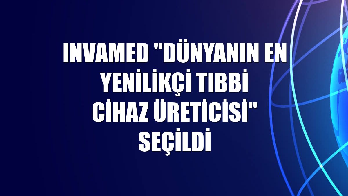 INVAMED "Dünyanın En Yenilikçi Tıbbi Cihaz Üreticisi" seçildi