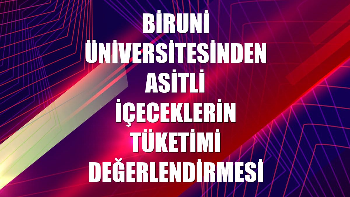 Biruni Üniversitesinden asitli içeceklerin tüketimi değerlendirmesi