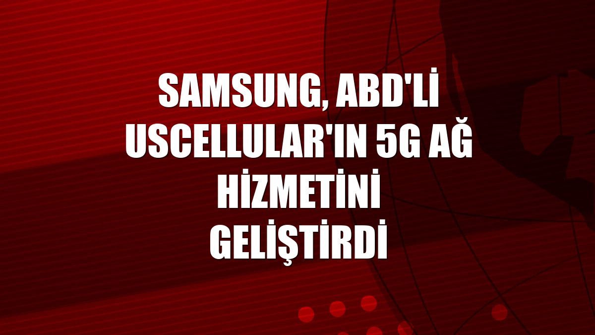 Samsung, ABD'li UScellular'ın 5G ağ hizmetini geliştirdi