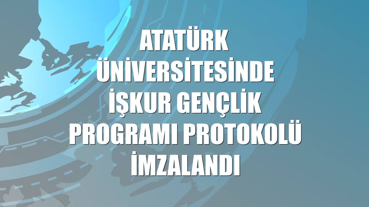 Atatürk Üniversitesinde İŞKUR Gençlik Programı protokolü imzalandı