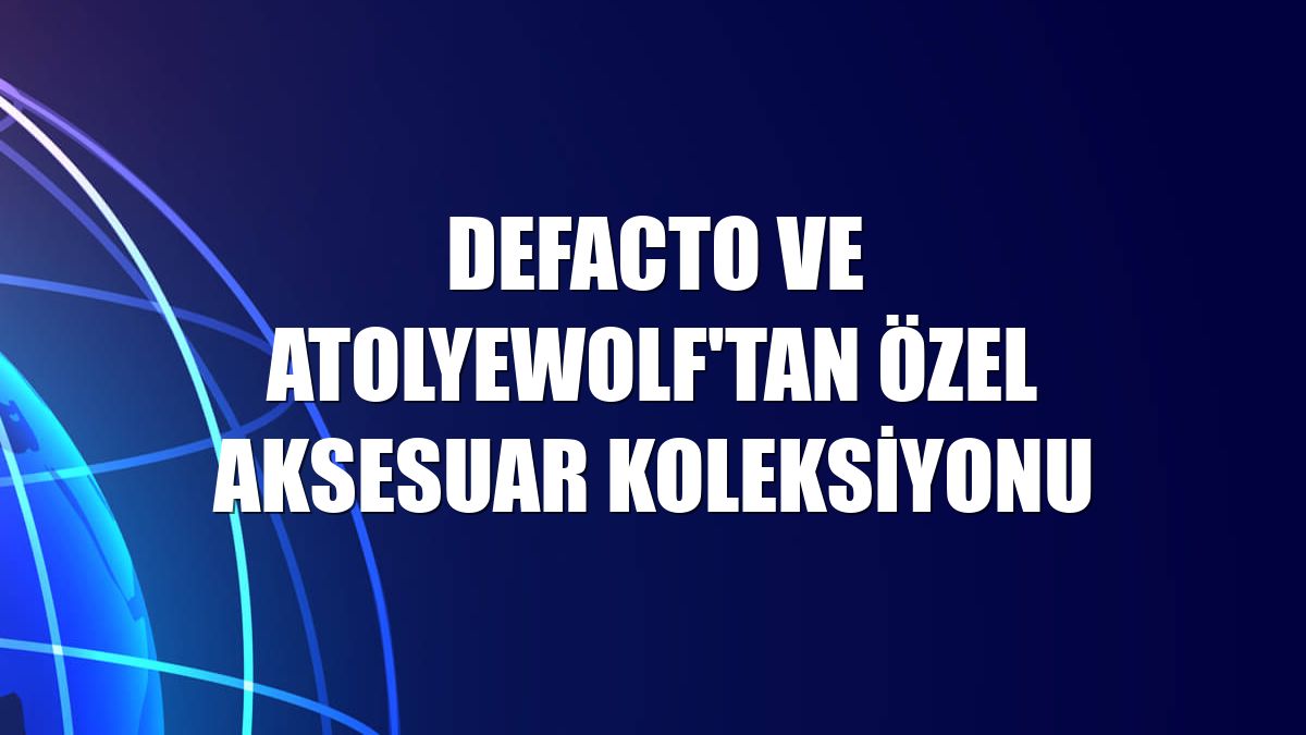 DeFacto ve AtolyeWolf'tan özel aksesuar koleksiyonu