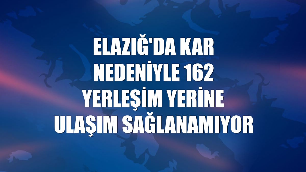 Elazığ'da kar nedeniyle 162 yerleşim yerine ulaşım sağlanamıyor