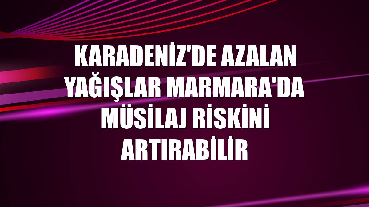 Karadeniz'de azalan yağışlar Marmara'da müsilaj riskini artırabilir
