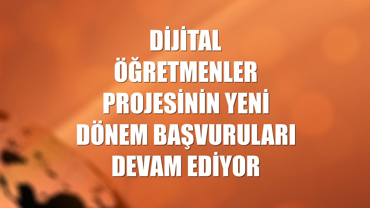 Dijital Öğretmenler projesinin yeni dönem başvuruları devam ediyor
