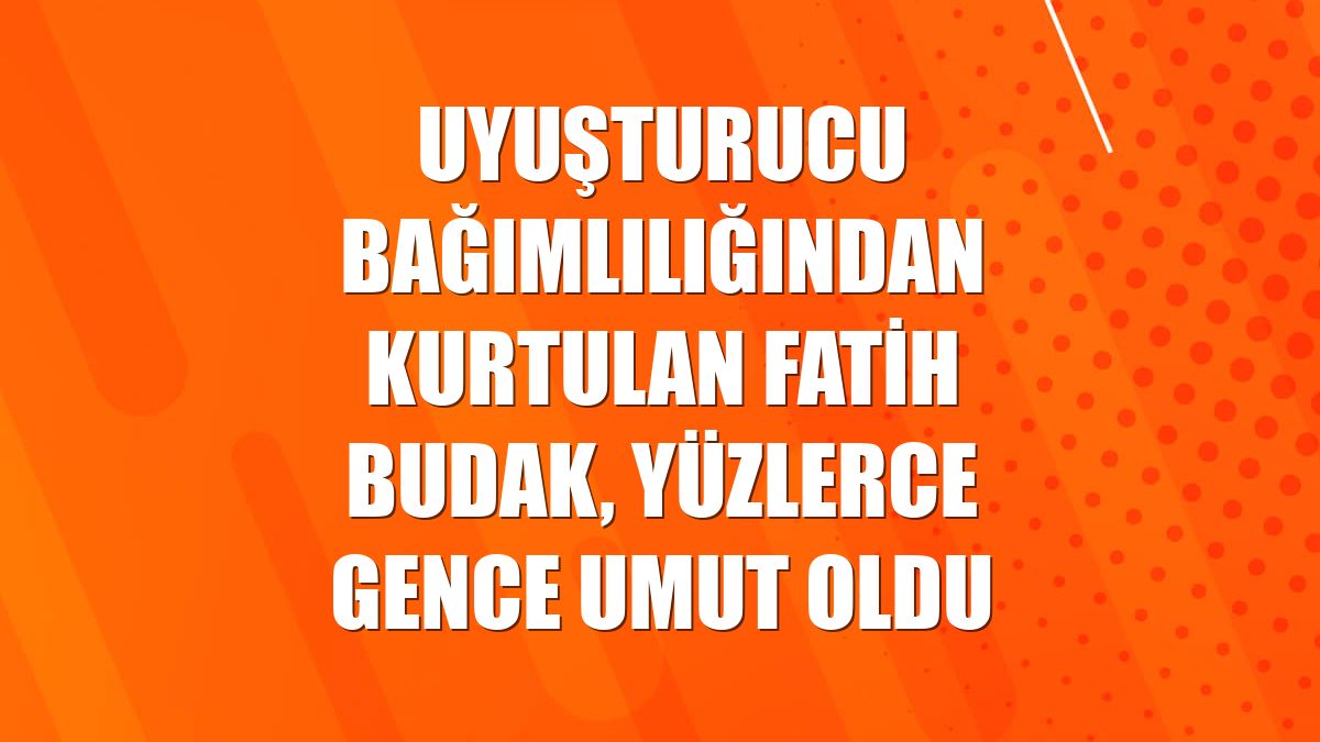 Uyuşturucu bağımlılığından kurtulan Fatih Budak, yüzlerce gence umut oldu