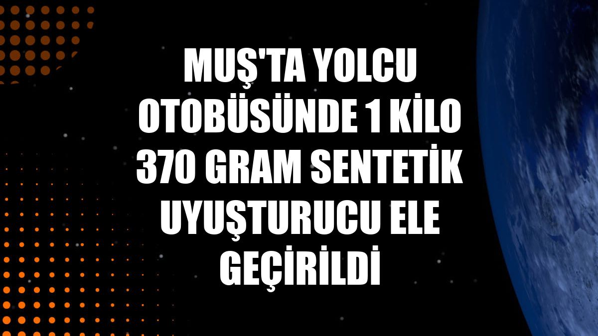 Muş'ta yolcu otobüsünde 1 kilo 370 gram sentetik uyuşturucu ele geçirildi